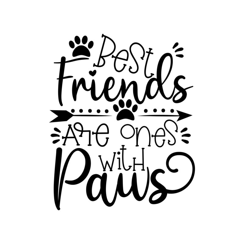 Best Friends are the ones with Paws